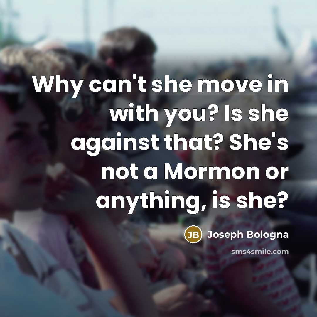 “Why can't she move in with you? Is she against…” quote by Joseph Bologna