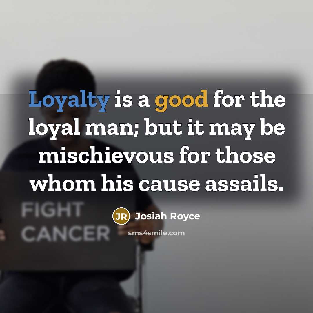 “Loyalty is a good for the loyal man; but it…” quote by Josiah Royce
