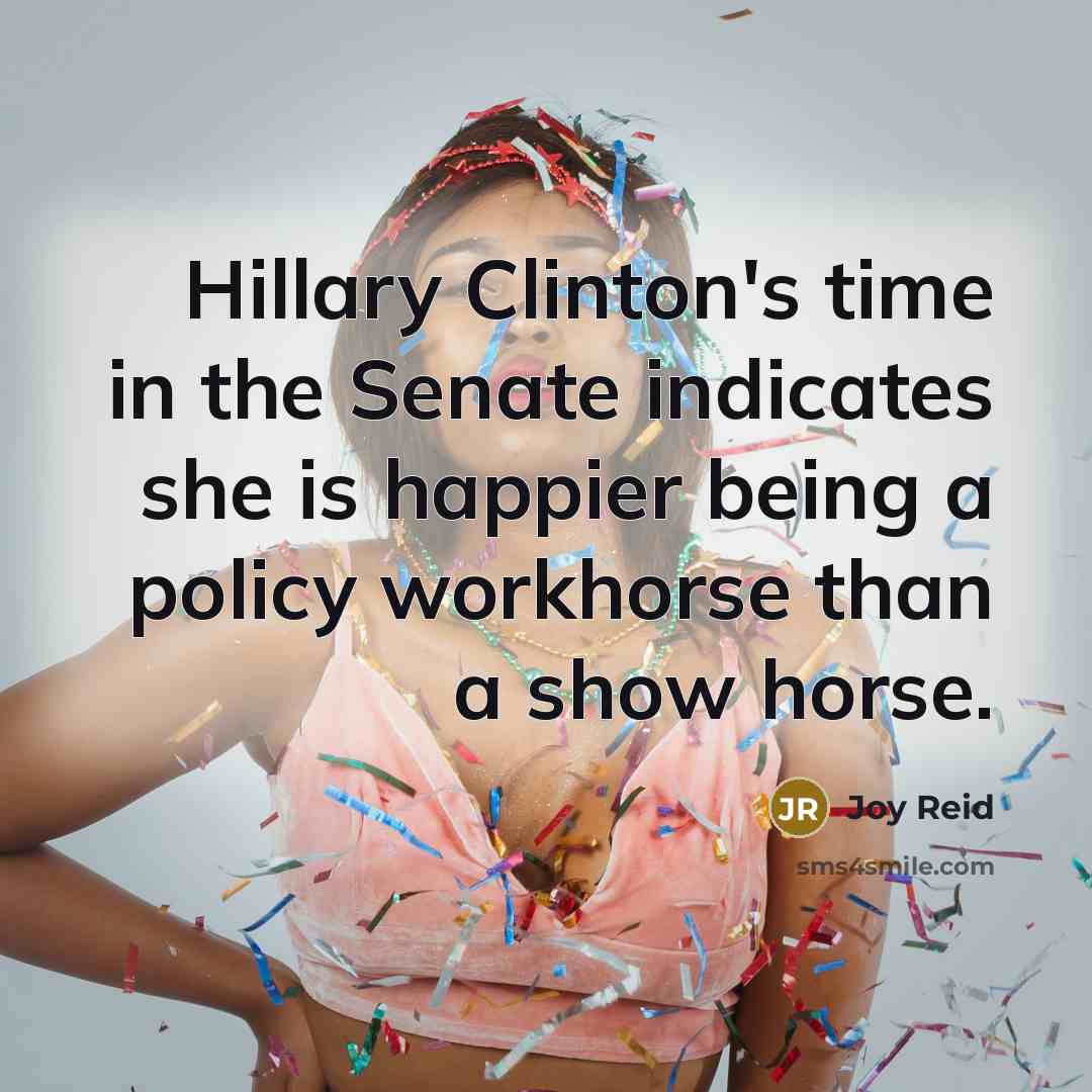 “Hillary Clinton's time in the Senate indicates she is happier…” quote by Joy Reid
