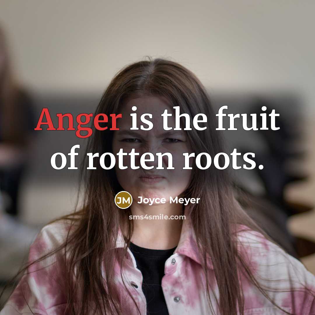 “Anger is the fruit of rotten roots.…” quote by Joyce Meyer