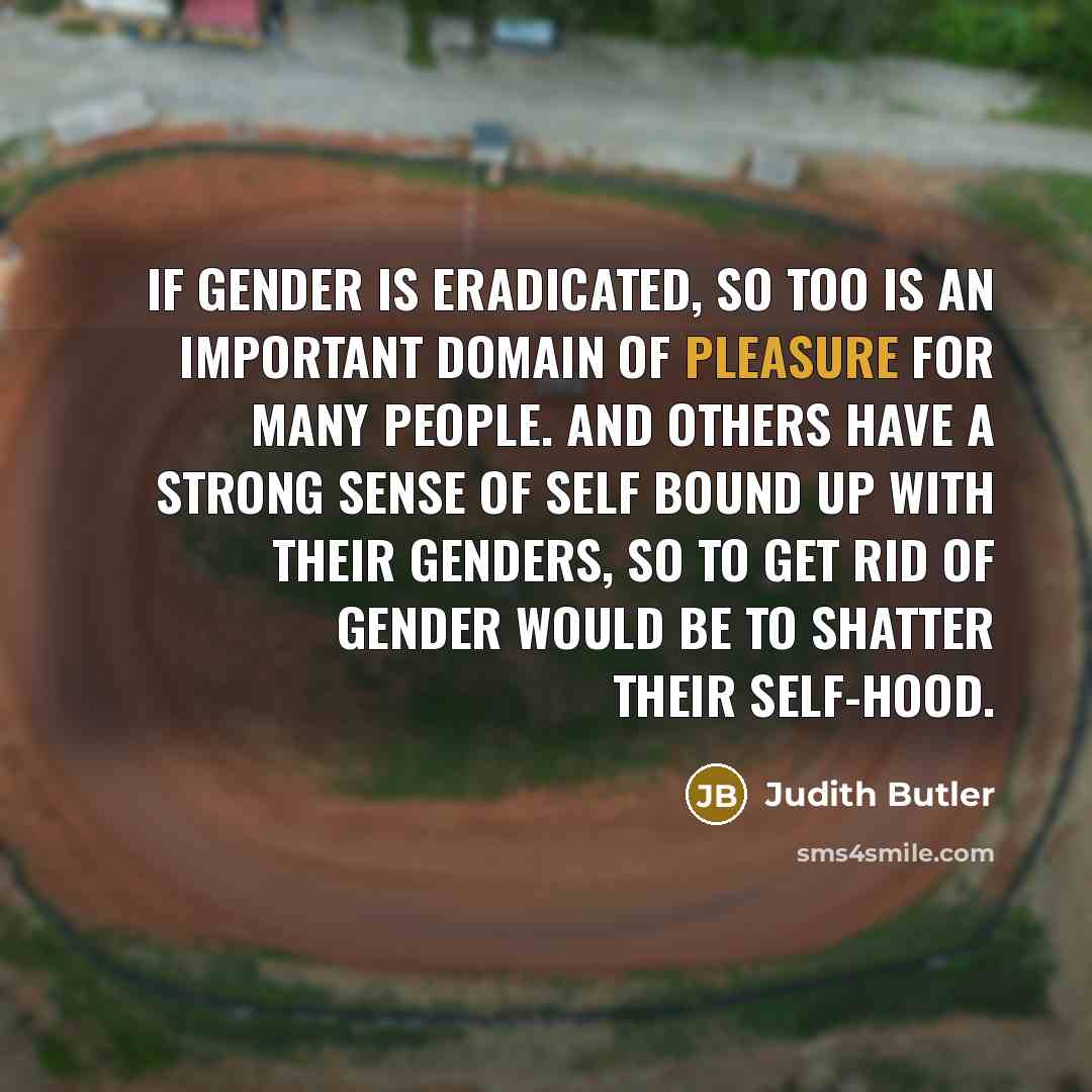 “If gender is eradicated, so too is an important domain…” quote by Judith Butler