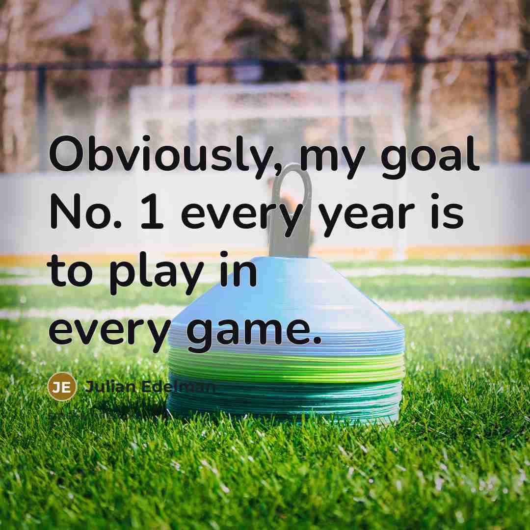 “Obviously, my goal No. 1 every year is to play…” quote by Julian Edelman