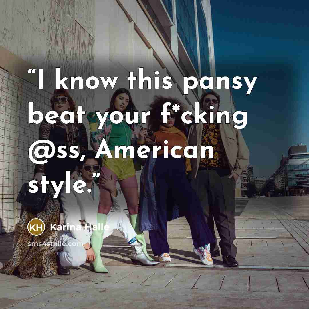 “I know this pansy beat your f*cking @ss, American style.” quote by Karina Halle