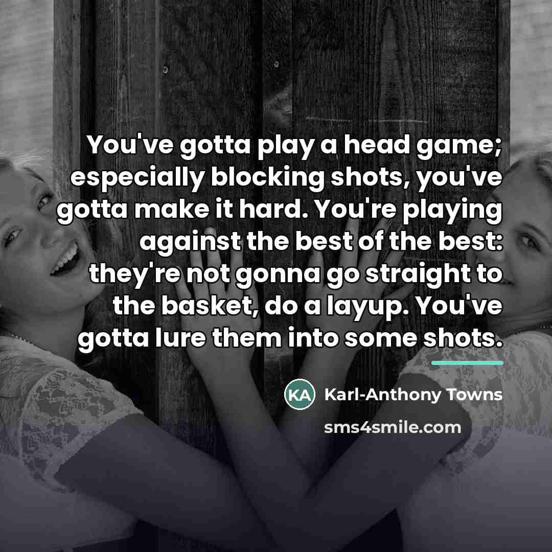 “You've gotta play a head game; especially blocking shots, you've…” quote by Karl-Anthony Towns