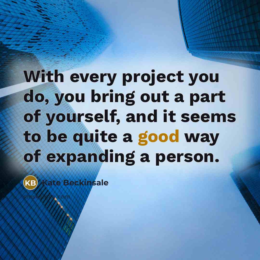 “With every project you do, you bring out a part…” quote by Kate Beckinsale