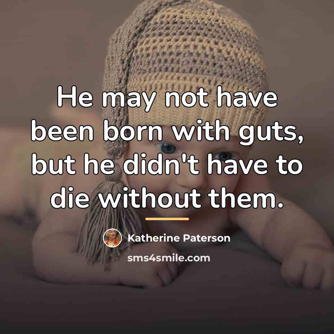“He may not have been born with guts, but he…” quote by Katherine Paterson