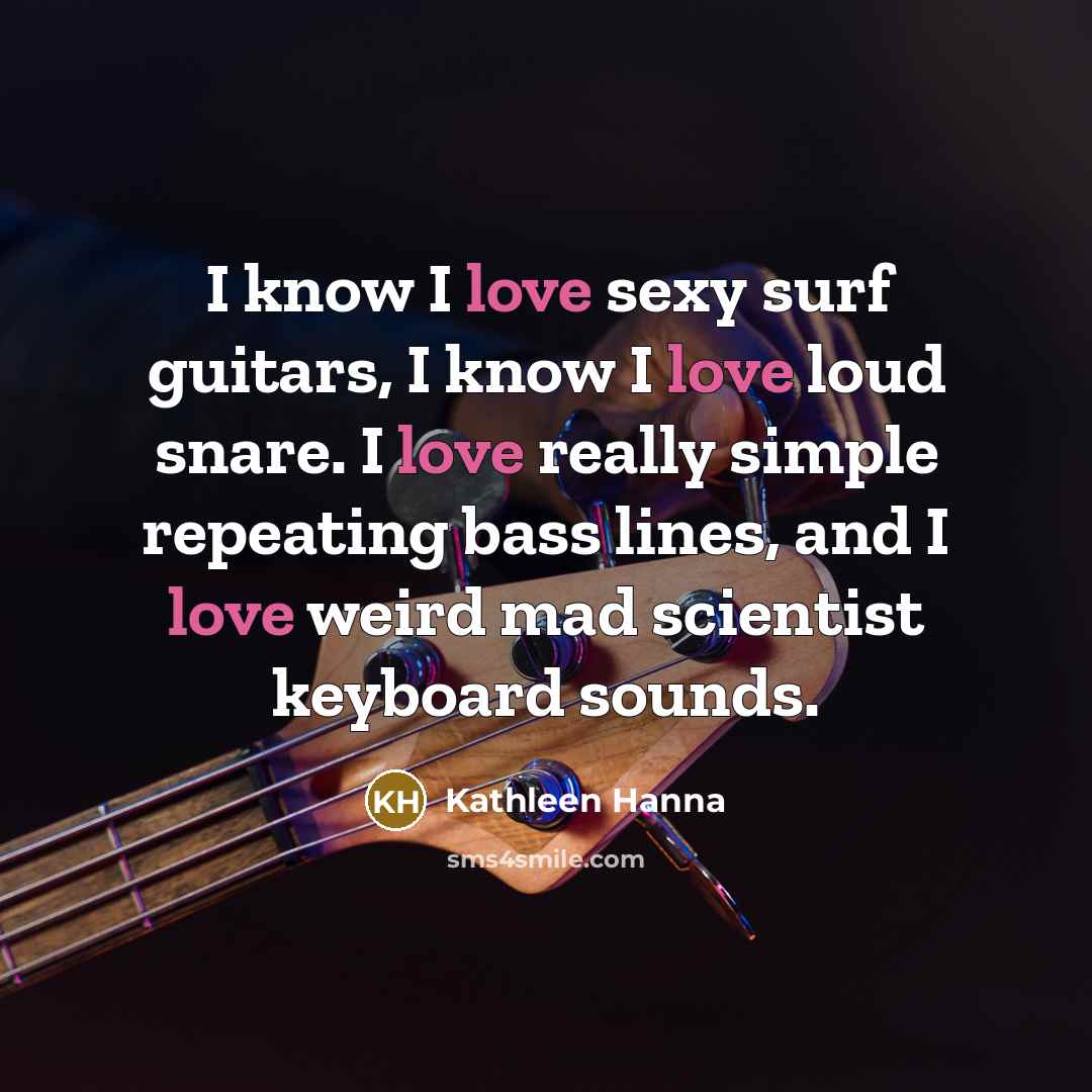 “I know I love sexy surf guitars, I know I…” quote by Kathleen Hanna