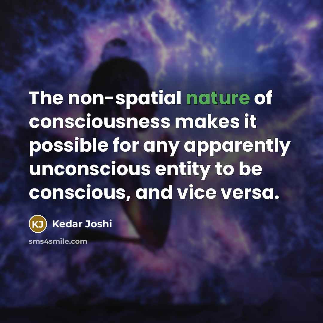 “The non-spatial nature of consciousness makes it possible for any…” quote by Kedar Joshi