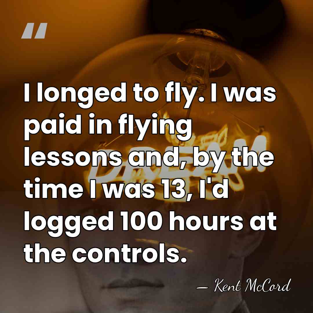 I longed to fly. I was paid in flying lessons and, by&hellip; - Kent McCord