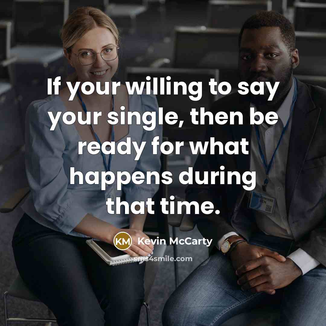 “If your willing to say your single, then be ready for what happens during that time.” quote by Kevin McCarty