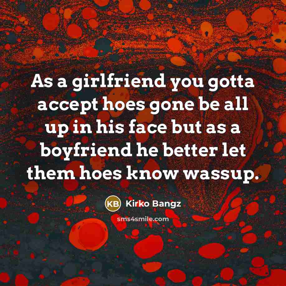 “As a girlfriend you gotta accept hoes gone be all…” quote by Kirko Bangz