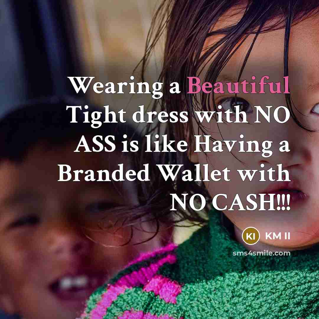 “Wearing a Beautiful Tight dress with NO ASS is like…” quote by KM II