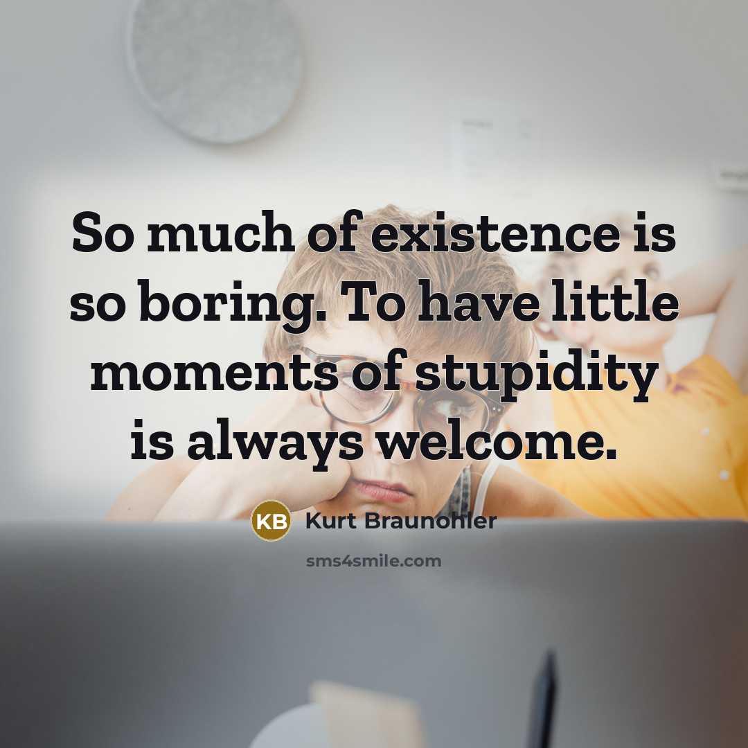 “So much of existence is so boring. To have little…” quote by Kurt Braunohler