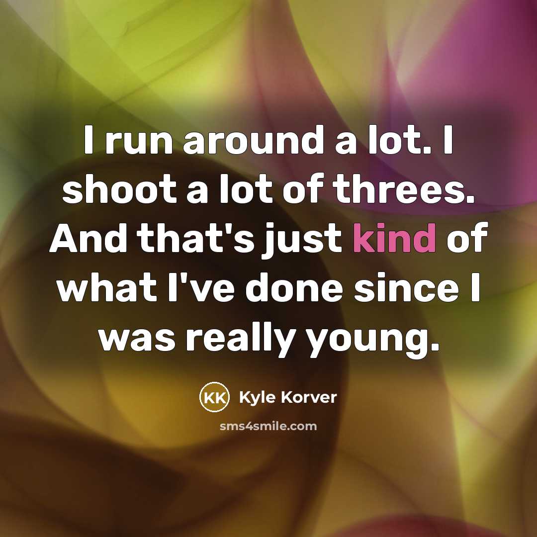 “I run around a lot. I shoot a lot of…” quote by Kyle Korver
