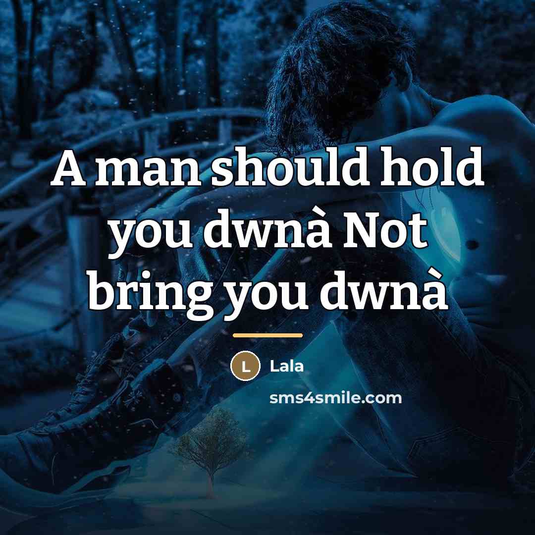 “A man should hold you dwnà Not bring you dwnà…” quote by Lala