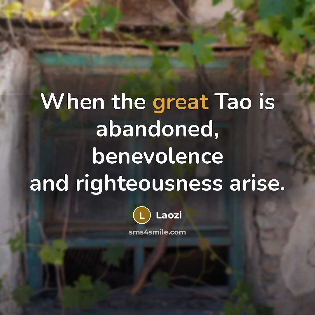 “When the great Tao is abandoned, benevolence and righteousness arise.…” quote by Laozi