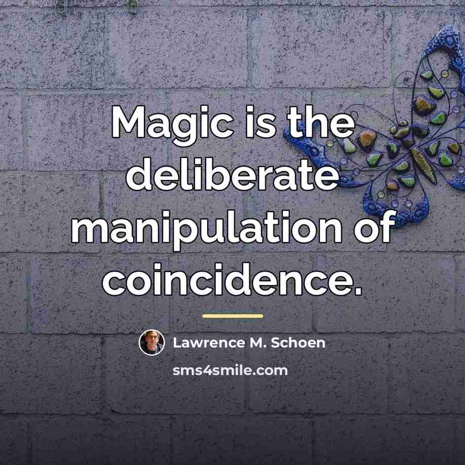 “Magic is the deliberate manipulation of coincidence.…” quote by Lawrence M. Schoen