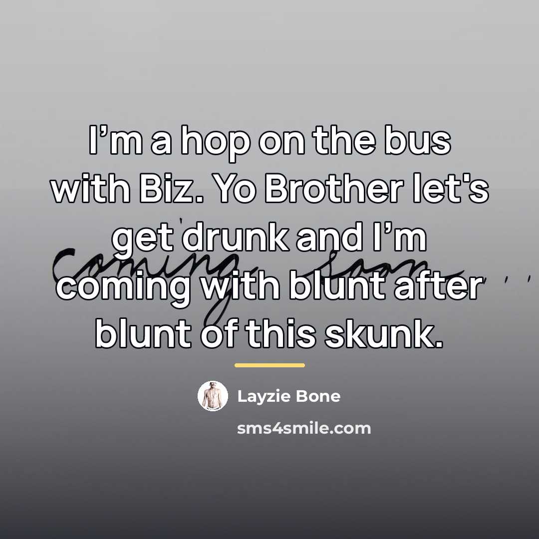 “I'm a hop on the bus with Biz. Yo Brother…” quote by Layzie Bone