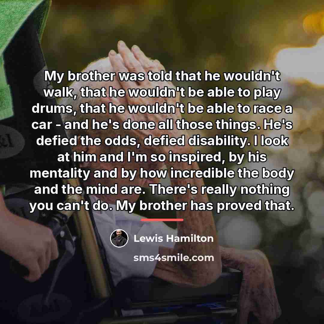 “My brother was told that he wouldn't walk, that he…” quote by Lewis Hamilton