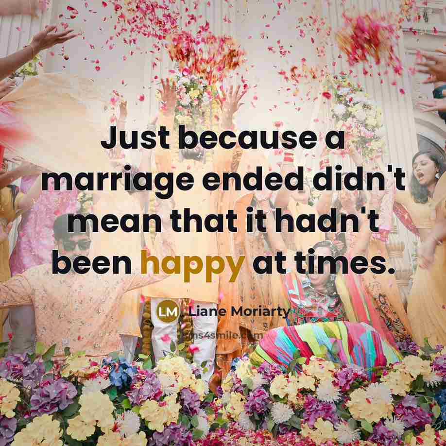 “Just because a marriage ended didn't mean that it hadn't…” quote by Liane Moriarty
