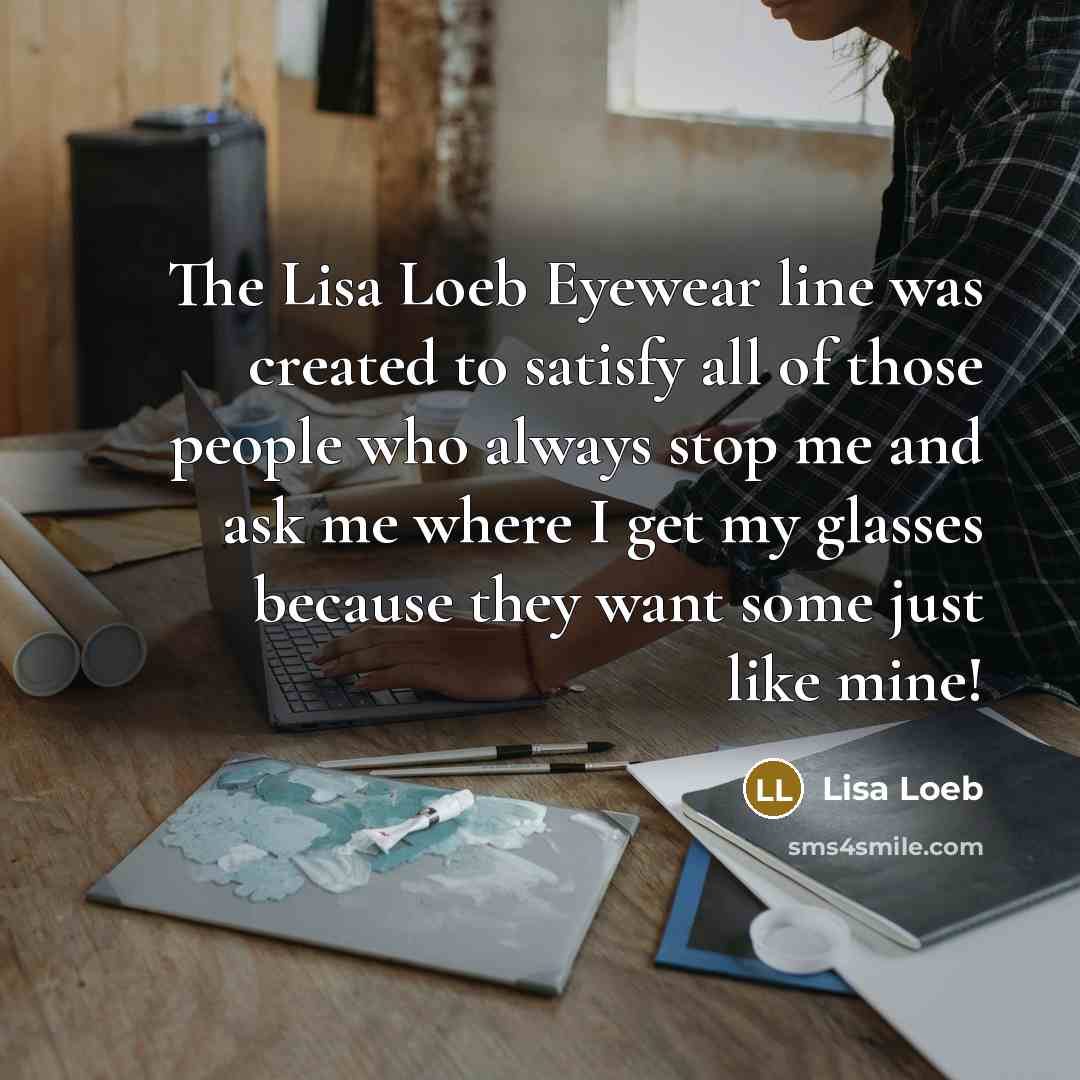 “The Lisa Loeb Eyewear line was created to satisfy all…” quote by Lisa Loeb