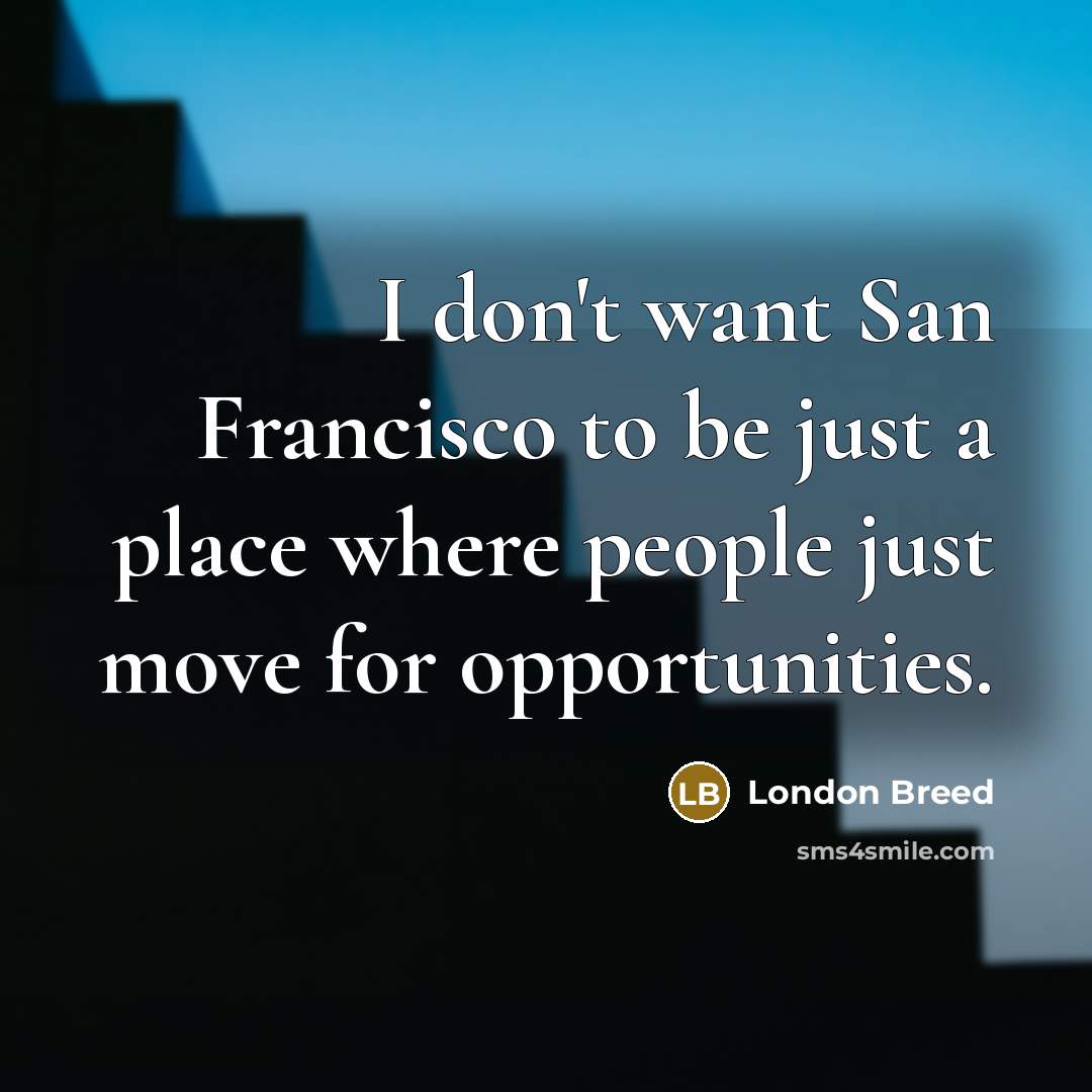 “I don't want San Francisco to be just a place…” quote by London Breed