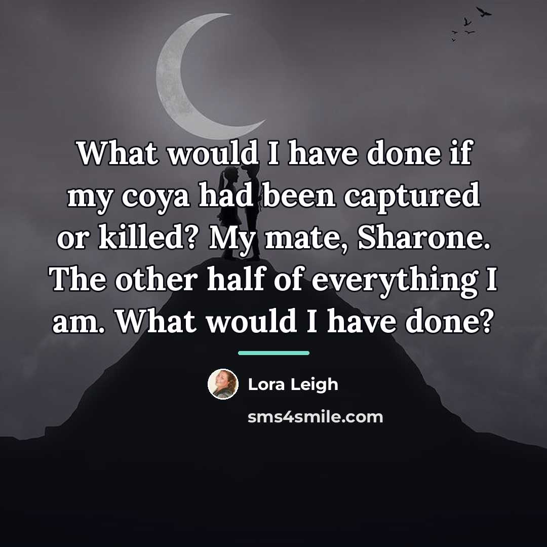 “What would I have done if my coya had been…” quote by Lora Leigh