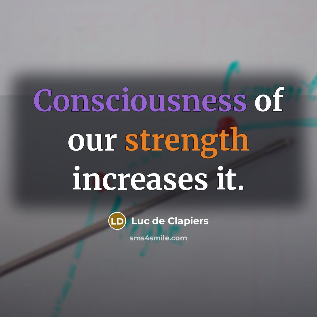 “Consciousness of our strength increases it.…” quote by Luc de Clapiers