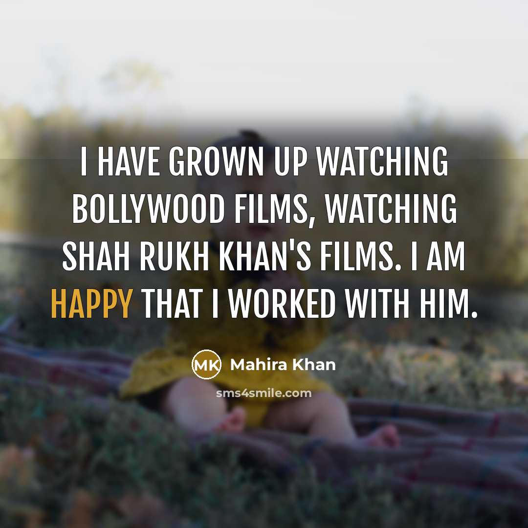 “I have grown up watching Bollywood films, watching Shah Rukh…” quote by Mahira Khan