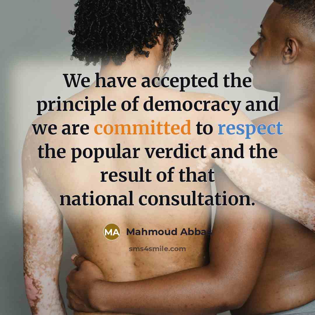“We have accepted the principle of democracy and we are…” quote by Mahmoud Abbas