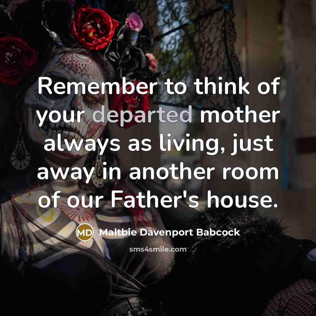 “Remember to think of your departed mother always as living,…” quote by Maltbie Davenport Babcock