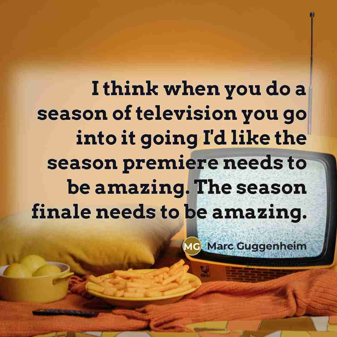 “I think when you do a season of television you…” quote by Marc Guggenheim