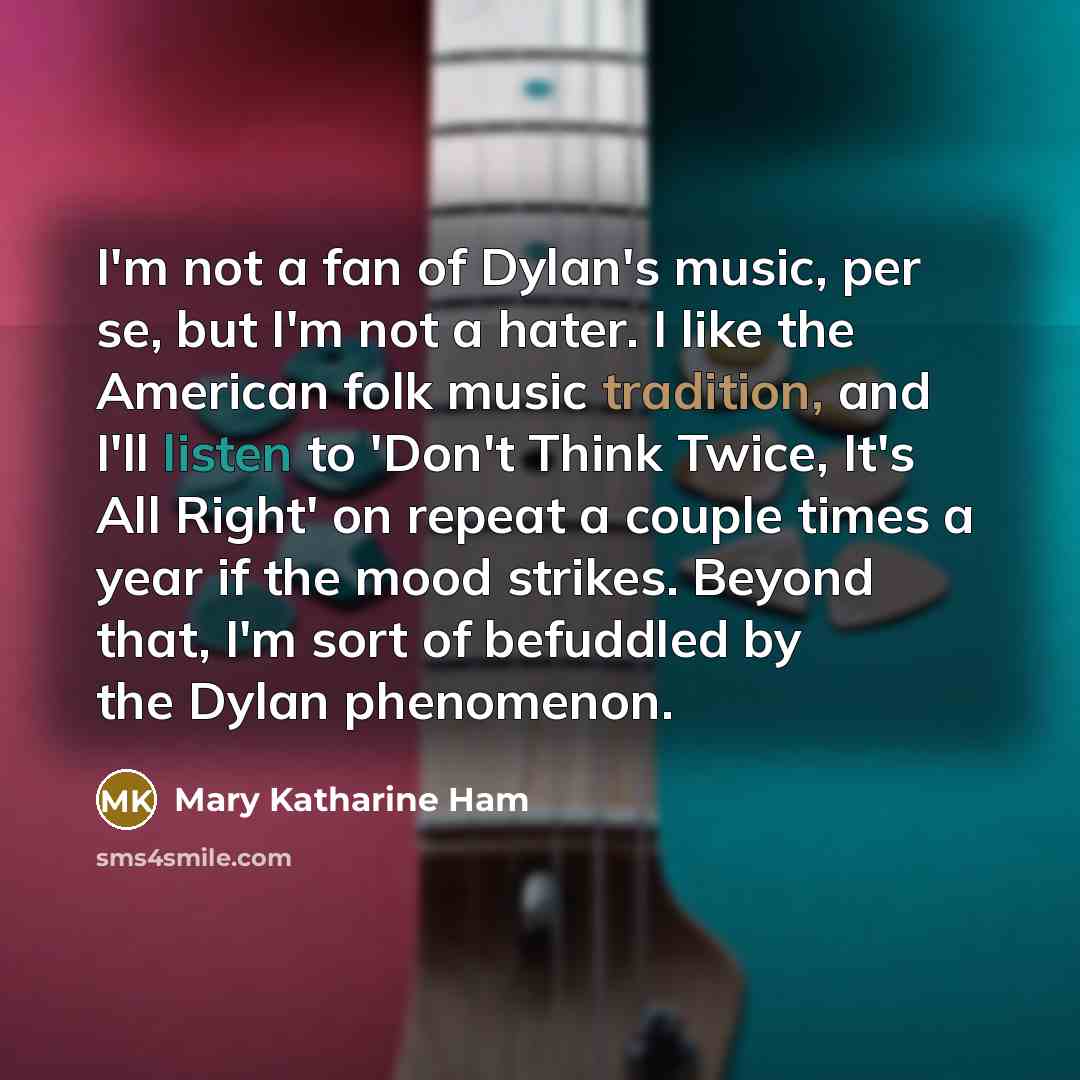 “I'm not a fan of Dylan's music, per se, but…” quote by Mary Katharine Ham