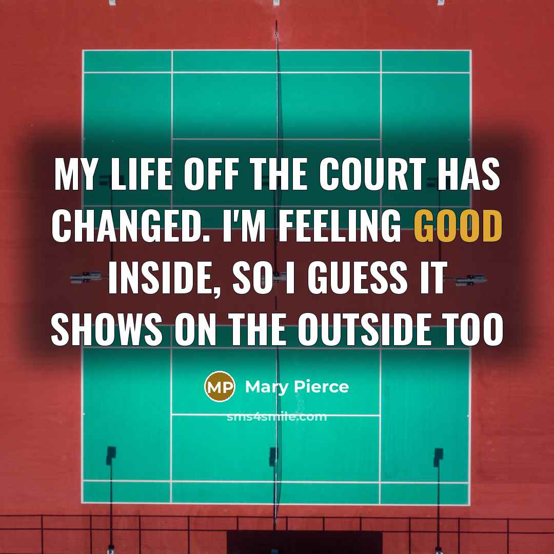 “My life off the court has changed. I'm feeling good…” quote by Mary Pierce
