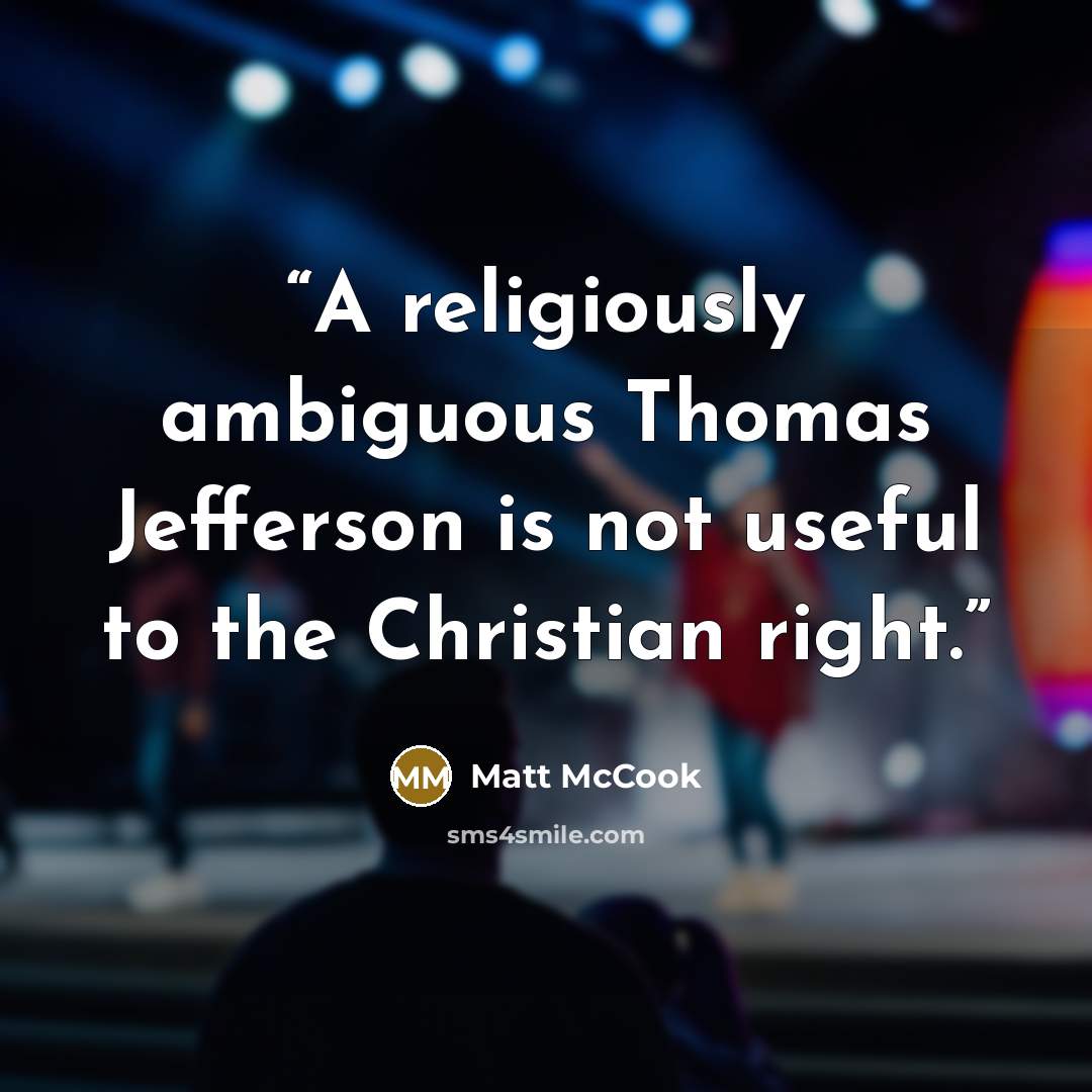 “A religiously ambiguous Thomas Jefferson is not useful to the Christian right.” quote by Matt McCook