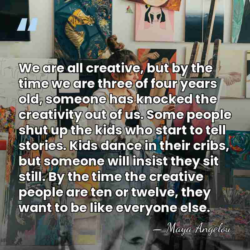 We are all creative, but by the time we are three of&hellip; - Maya Angelou