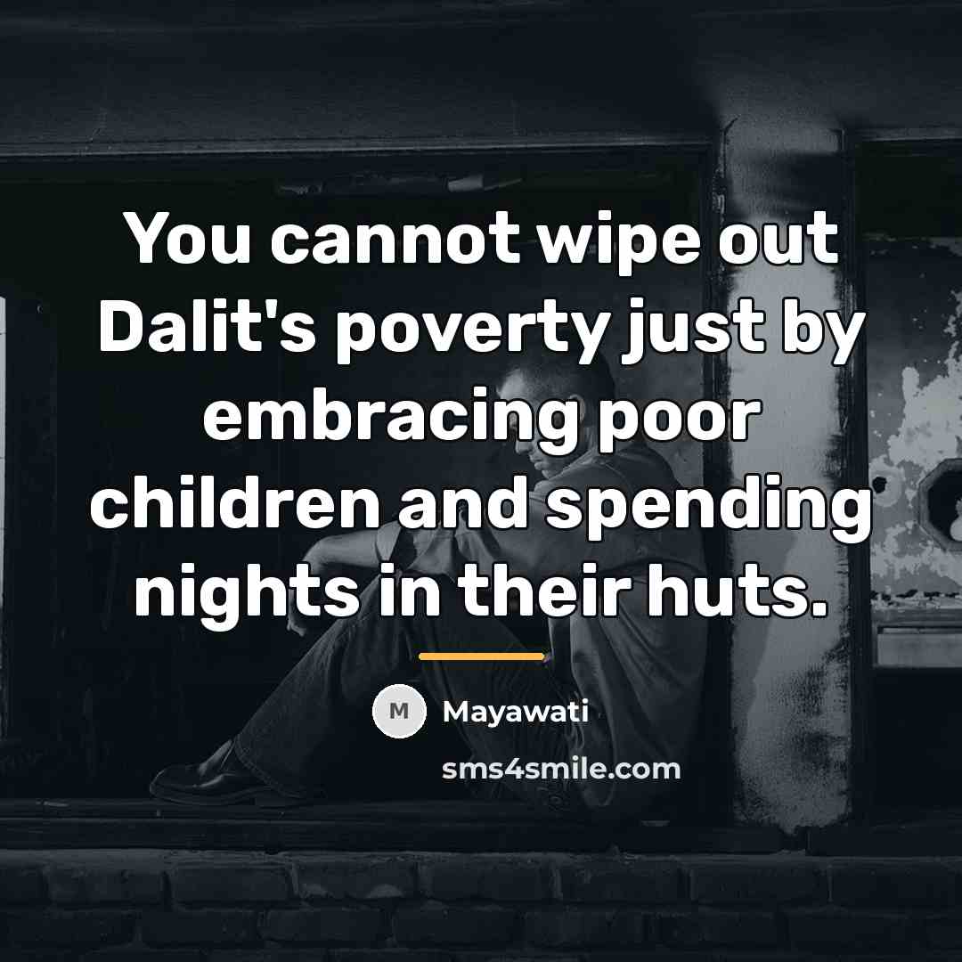 “You cannot wipe out Dalit's poverty just by embracing poor…” quote by Mayawati