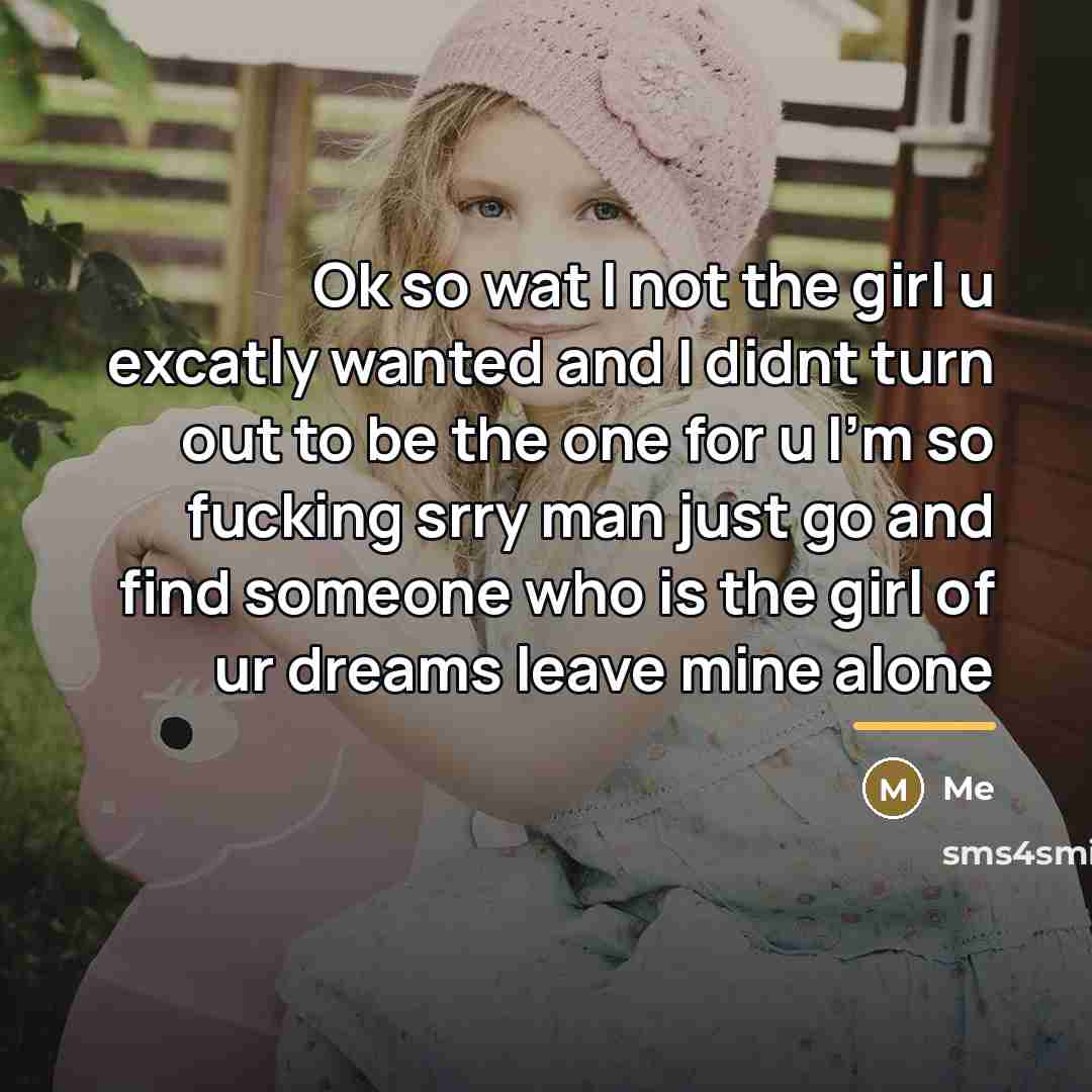 “Ok so wat I not the girl u excatly wanted…” quote by Me