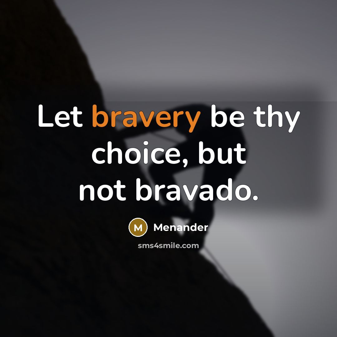 “Let bravery be thy choice, but not bravado.…” quote by Menander