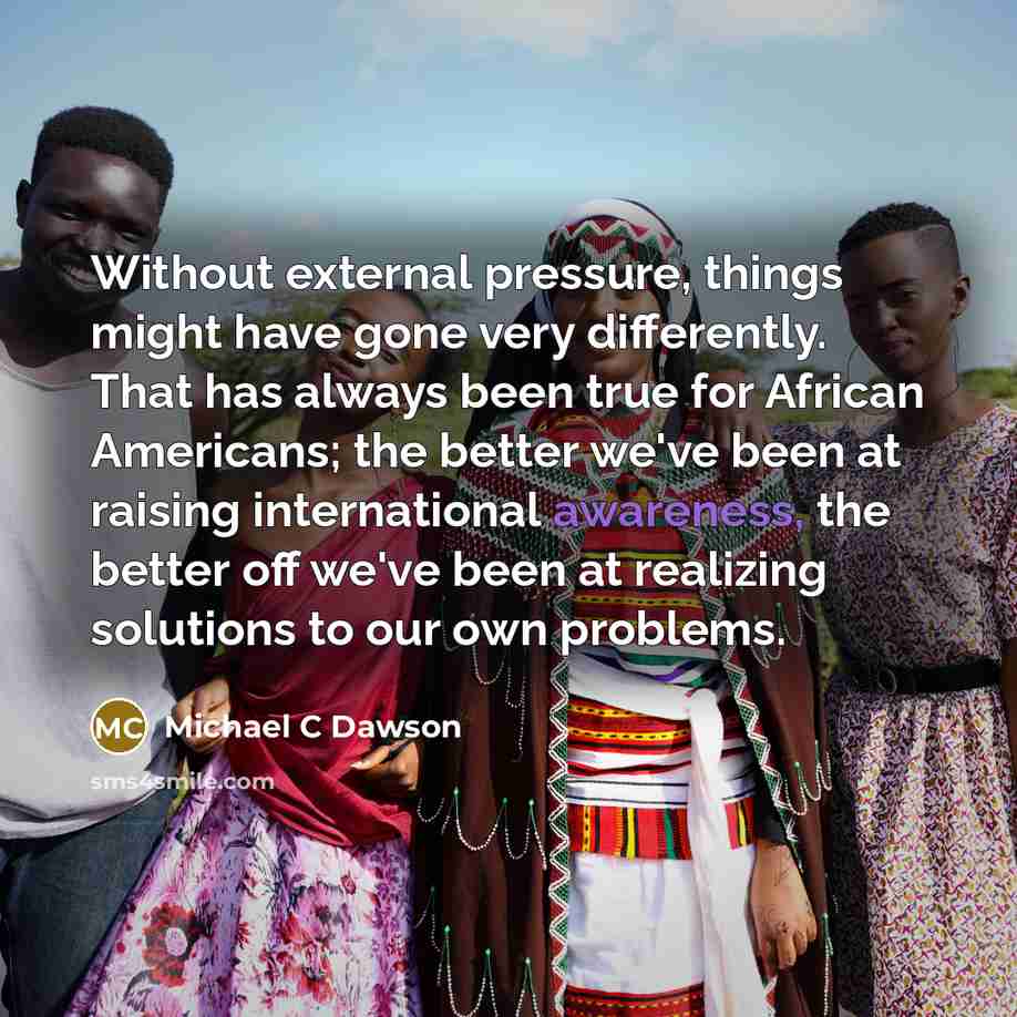 “Without external pressure, things might have gone very differently. That…” quote by Michael C Dawson