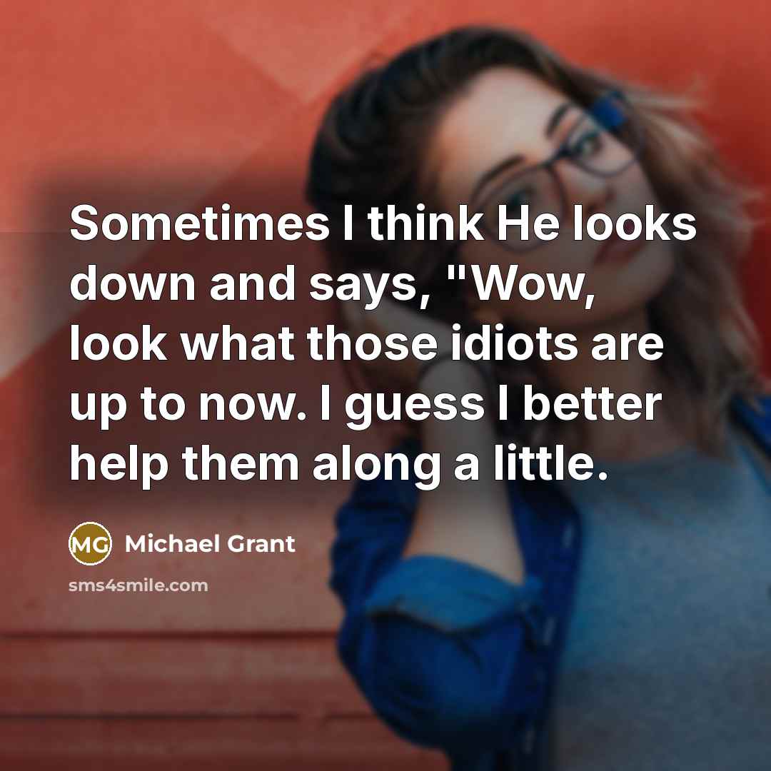 “Sometimes I think He looks down and says, "Wow, look…” quote by Michael Grant