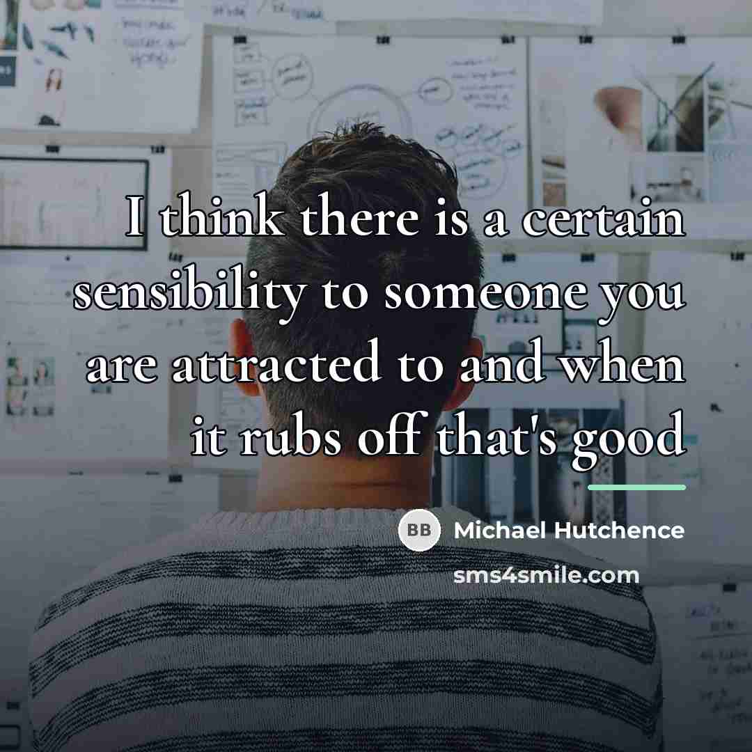 “I think there is a certain sensibility to someone you…” quote by Michael Hutchence