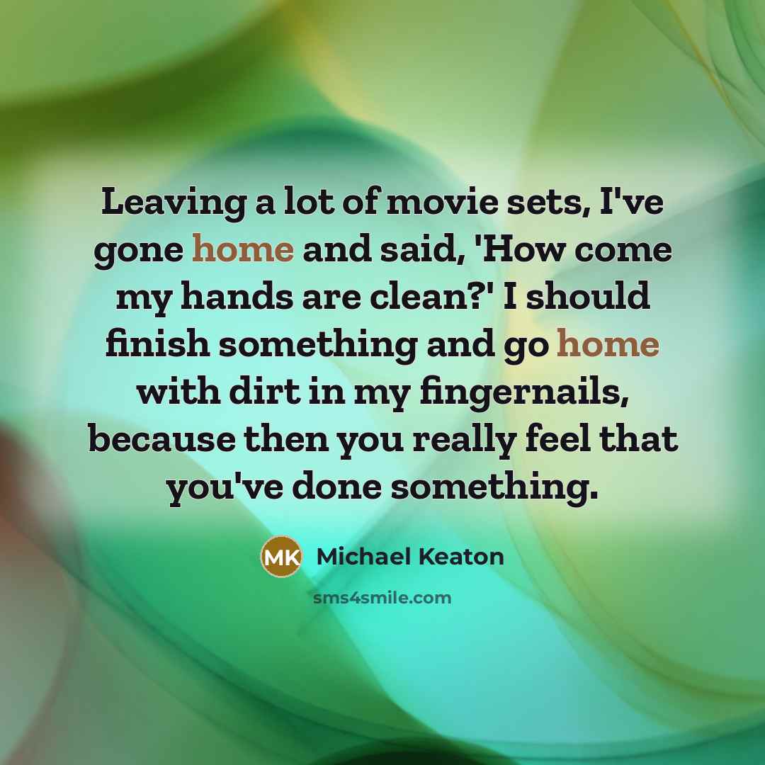 “Leaving a lot of movie sets, I've gone home and…” quote by Michael Keaton