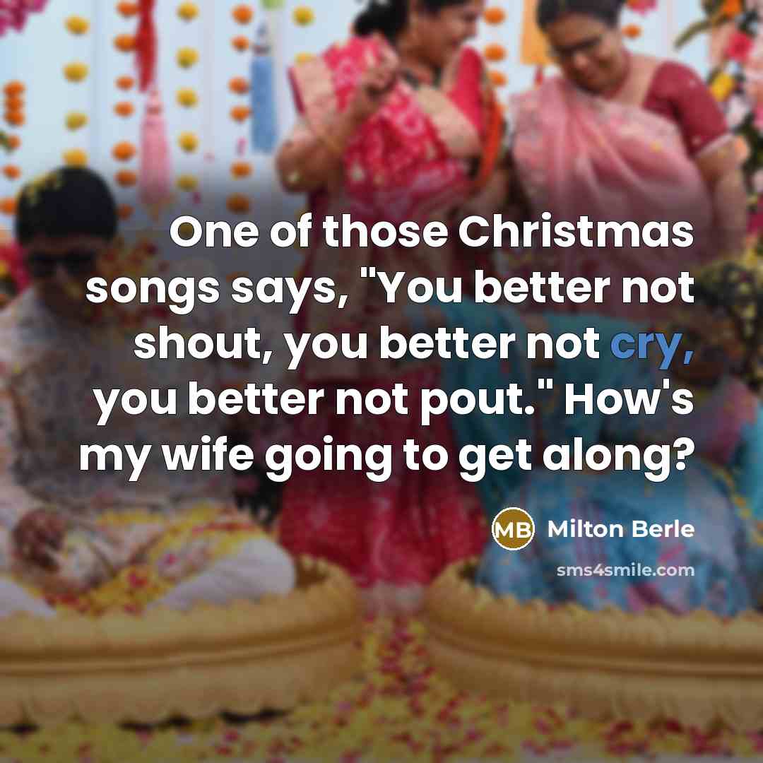 “One of those Christmas songs says, "You better not shout,…” quote by Milton Berle