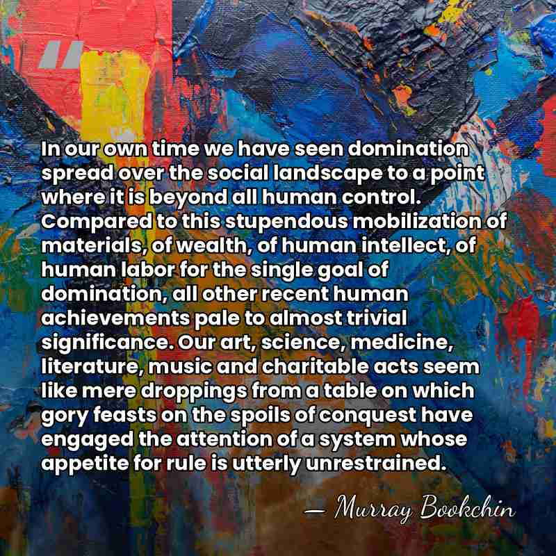 In our own time we have seen domination spread over the social&hellip; - Murray Bookchin