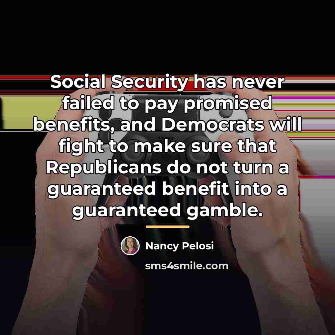 “Social Security has never failed to pay promised benefits, and…” quote by Nancy Pelosi