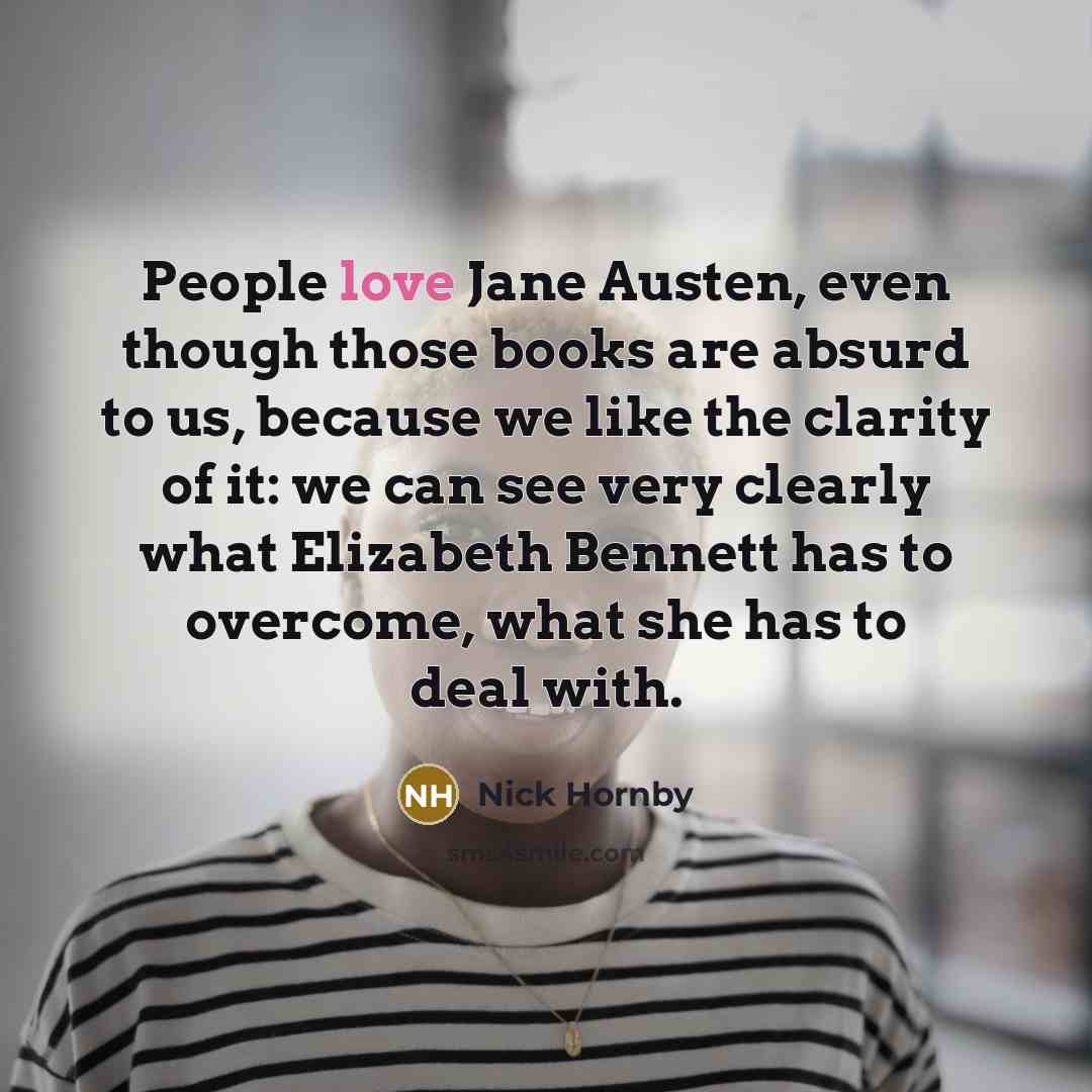 “People love Jane Austen, even though those books are absurd…” quote by Nick Hornby
