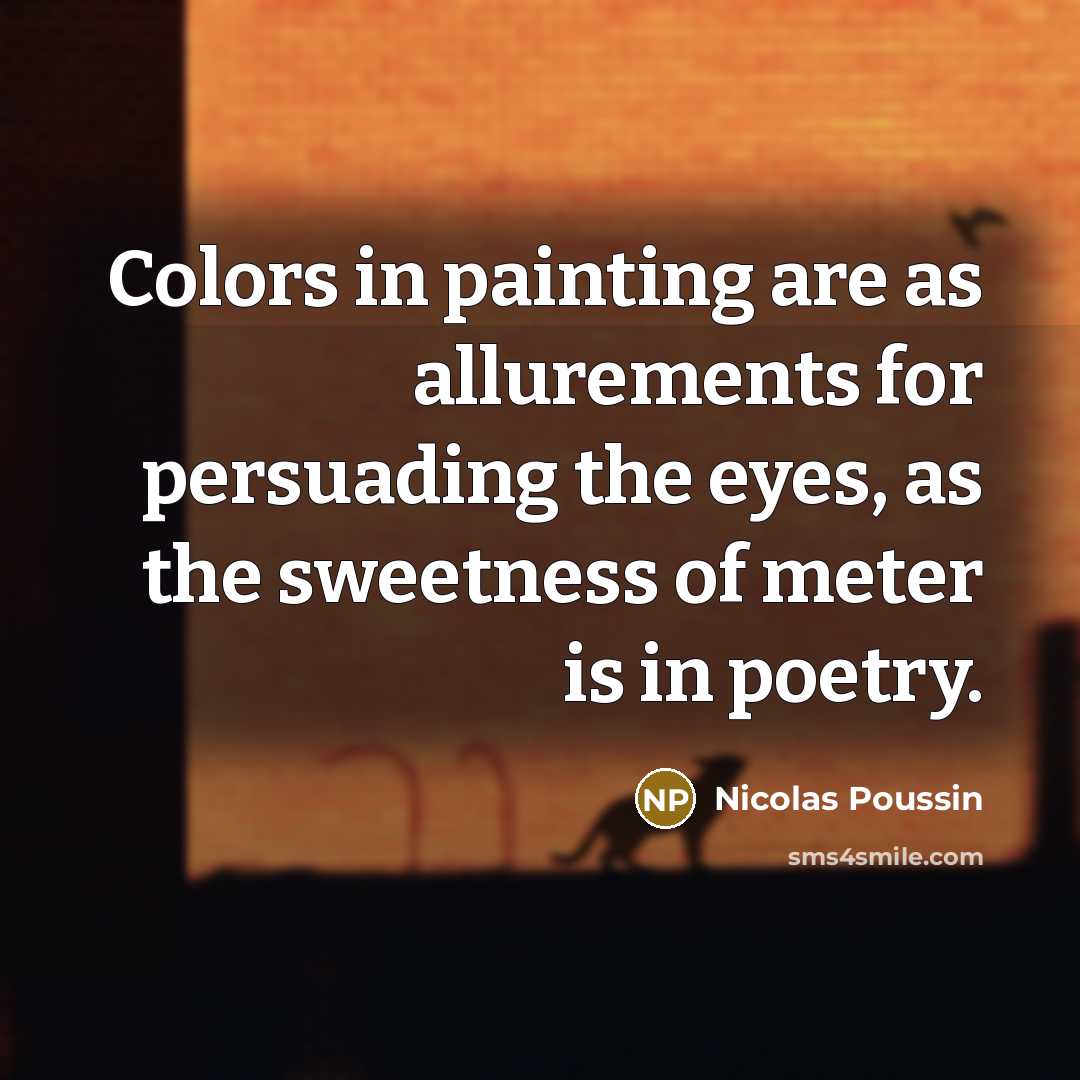 “Colors in painting are as allurements for persuading the eyes,…” quote by Nicolas Poussin