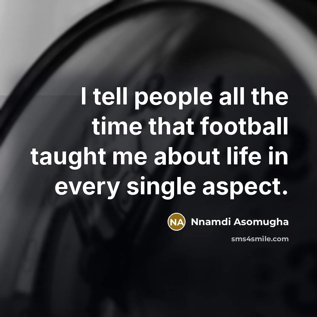 “I tell people all the time that football taught me…” quote by Nnamdi Asomugha