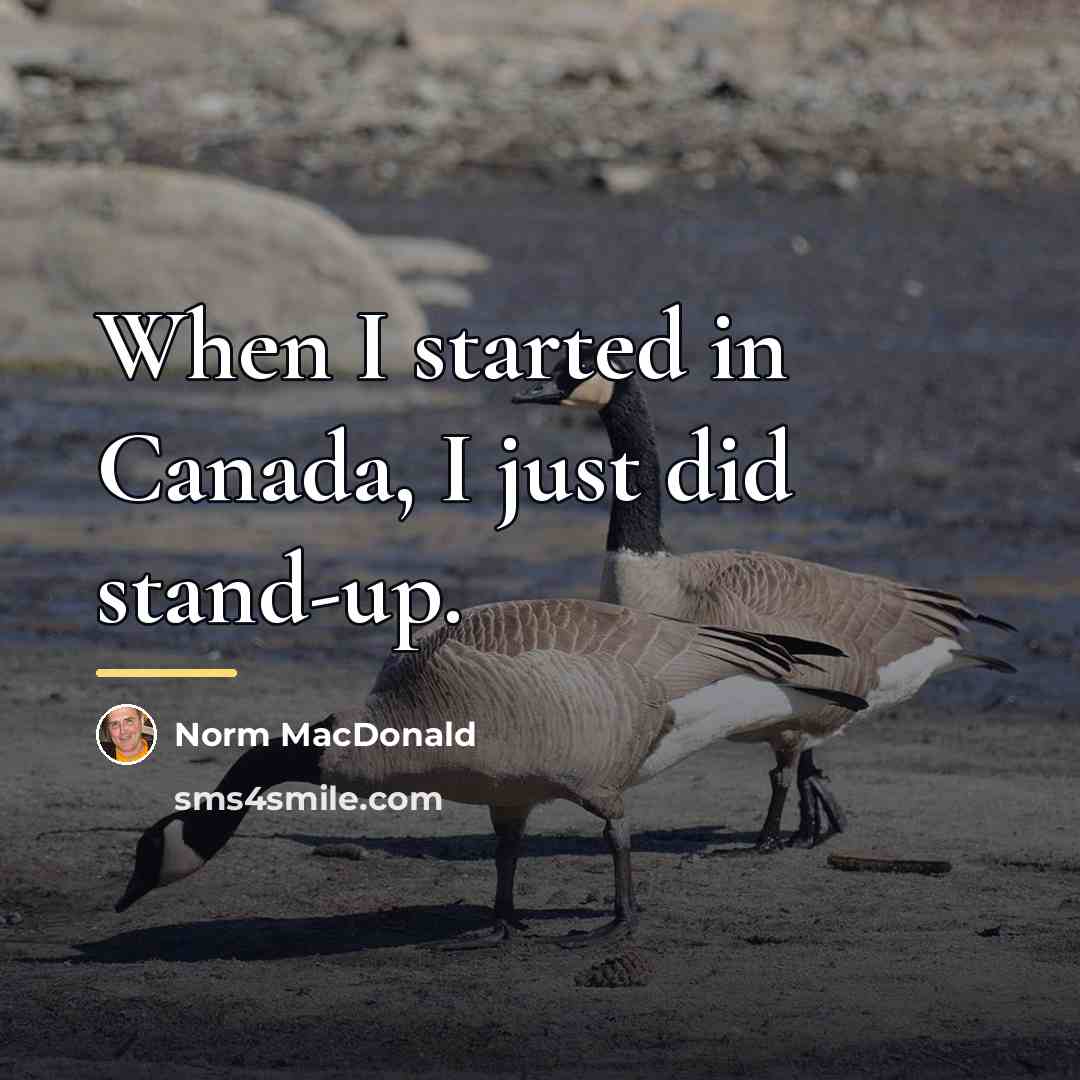 “When I started in Canada, I just did stand-up.…” quote by Norm MacDonald